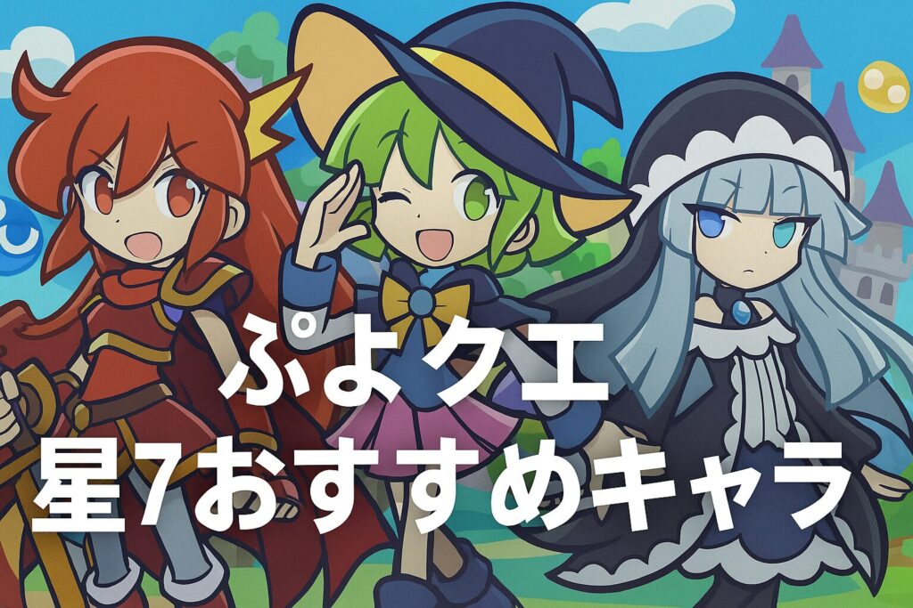 ぷよクエ 星7おすすめキャラ最新評価と優先度解説ガイド